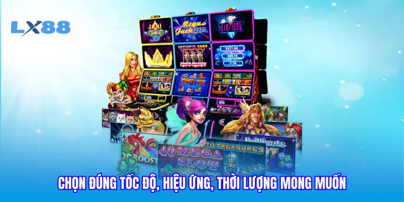 Chọn đúng tốc độ, hiệu ứng, thời lượng mong muốn
