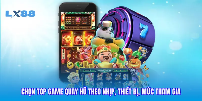 Chọn top game quay hũ theo nhịp, thiết bị, mức tham gia