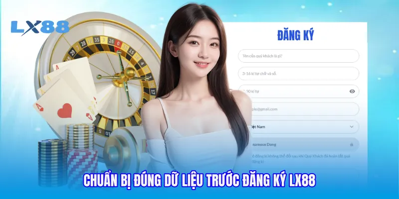Chuẩn bị đúng dữ liệu trước đăng ký LX88