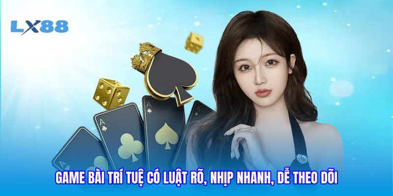 Game bài trí tuệ có luật rõ, nhịp nhanh, dễ theo dõi