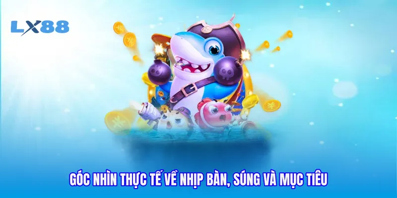 Góc nhìn thực tế về nhịp bàn, súng và mục tiêu