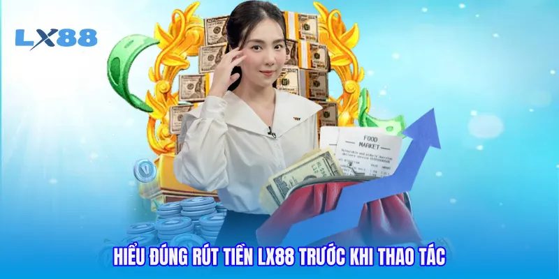Hiểu đúng rút tiền LX88 trước khi thao tác