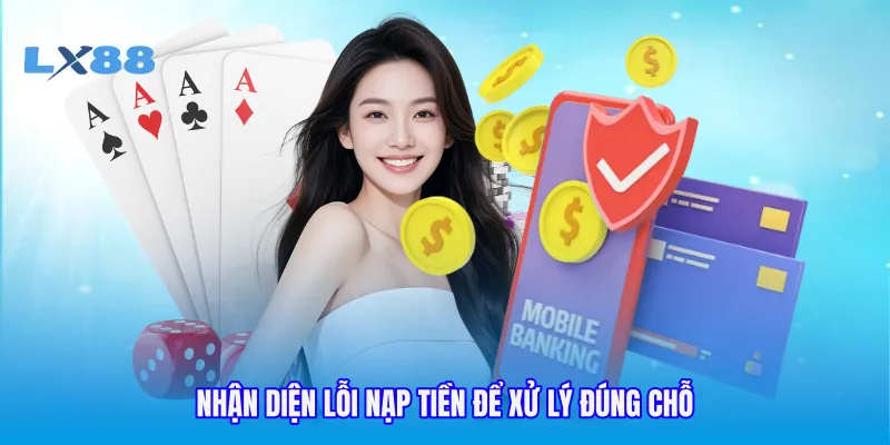 Nhận diện lỗi nạp tiền để xử lý đúng chỗ