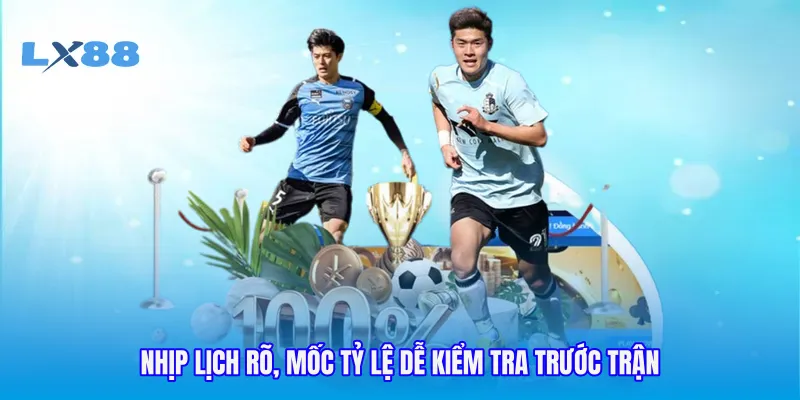 Nhịp lịch rõ, mốc tỷ lệ dễ kiểm tra trước trận