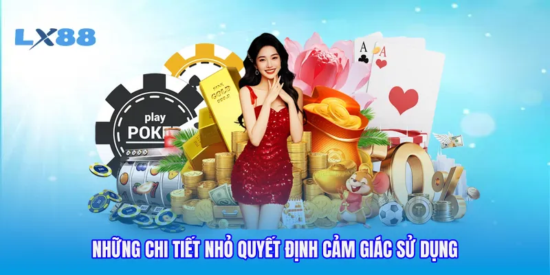 Những chi tiết nhỏ quyết định cảm giác sử dụng