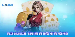 Tài Xỉu Online LX88 - Nắm Luật Bàn Trước Khi Vào Mỗi Phiên