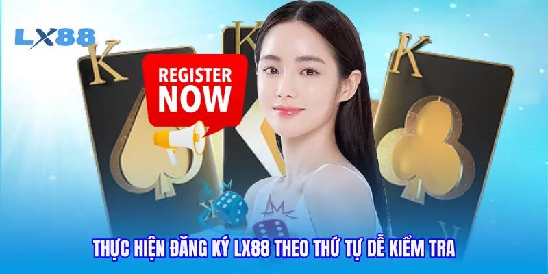 Thực hiện đăng ký LX88 theo thứ tự dễ kiểm tra